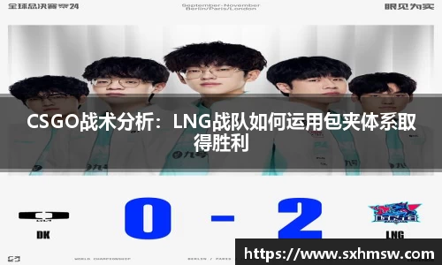CSGO战术分析：LNG战队如何运用包夹体系取得胜利